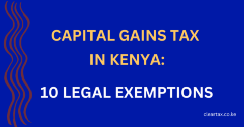CGT in Kenya: 10 Legal Exemptions That Can Save You Millions